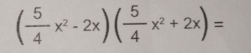 ( 5/4 x^2-2x)( 5/4 x^2+2x)=