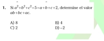 Si a^2+b^2+c^2=5=a+b+c+2 , determine el valor
ab+bc+ac.
A) 8 B) 4
C) 2 D) -2