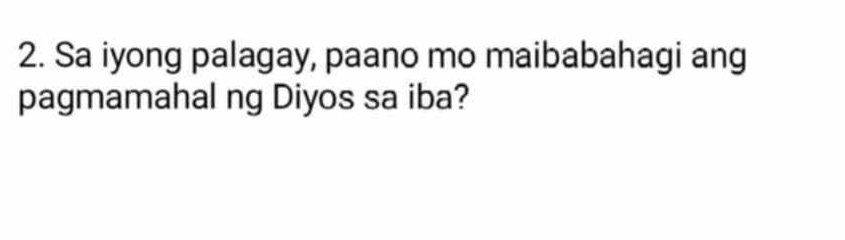 Sa iyong palagay, paano mo maibabahagi ang 
pagmamahal ng Diyos sa iba?