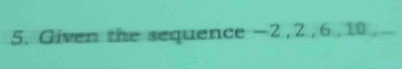 Given the sequence -2, 2, 6, 10.