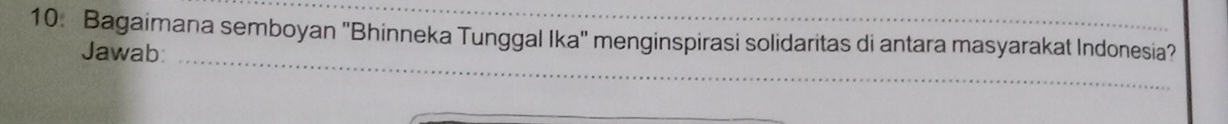 Bagaimana semboyan 'Bhinneka Tunggal Ika' menginspirasi solidaritas di antara masyarakat Indonesia? 
Jawab: