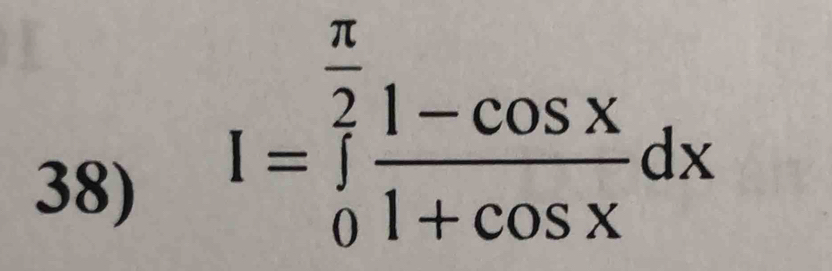 I=∈tlimits _0^((frac π)2) (1-cos x)/1+cos x dx