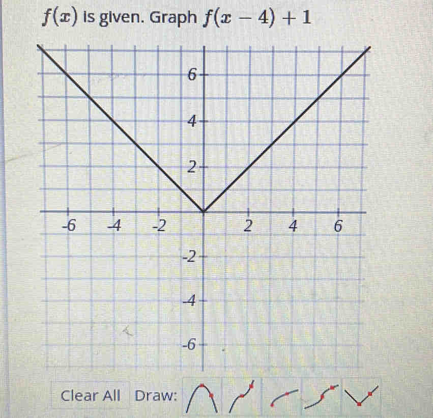 f(x) is given. Graph f(x-4)+1
Clear All Draw: