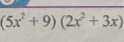 (5x^2+9)(2x^2+3x)