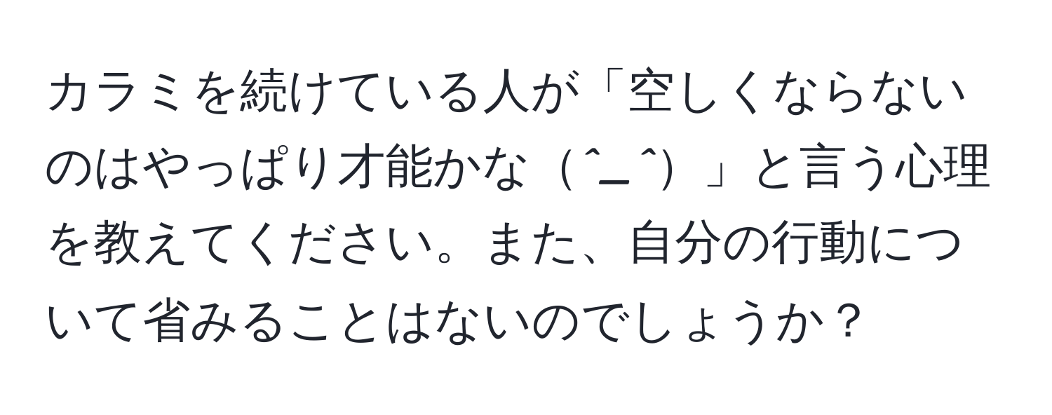 カラミを続けている人が「空しくならないのはやっぱり才能かな*^_^*」と言う心理を教えてください。また、自分の行動について省みることはないのでしょうか？