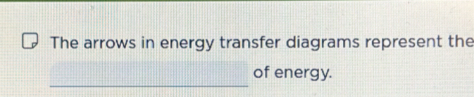 The arrows in energy transfer diagrams represent the 
_ 
of energy.