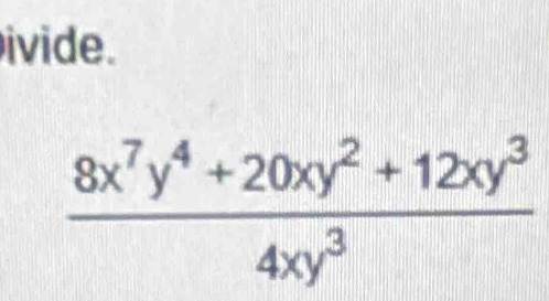 ivide.
 (8x^7y^4+20xy^2+12xy^3)/4xy^3 