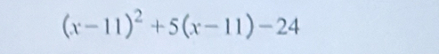 (x-11)^2+5(x-11)-24