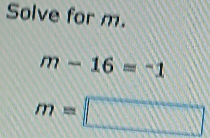 Solve for m.
m-16=^-1
m=□