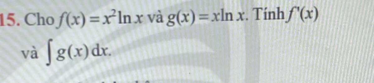 Cho f(x)=x^2ln x và g(x)=xln x. Tính f'(x)
và ∈t g(x)dx.