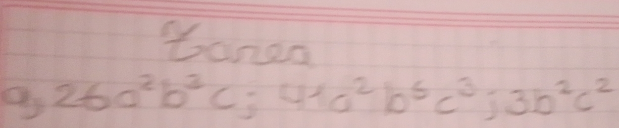 tanen
,26a^2b^3c; 41a^2b^5c^3; 3b^2c^2