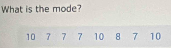 What is the mode?
10 7 7 1 10 8