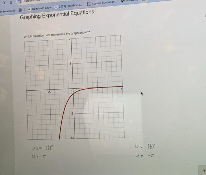 er Bookmarks □ 0 DeltaMath Logo 2022] Healthcare... Applied Education...
0□
Graphing Exponential Equations
own?
y=-( 1/2 )^x
y=( 1/2 )^x
y=2^x
y=-2^x