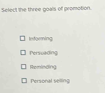 Select the three goals of promotion.
Informing
Persuading
Reminding
Personal selling