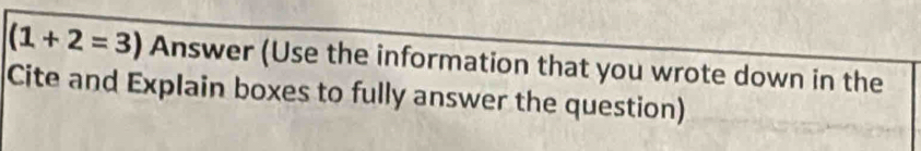 (1+2=3) Answer (Use the information that you wrote down in the 
Cite and Explain boxes to fully answer the question)