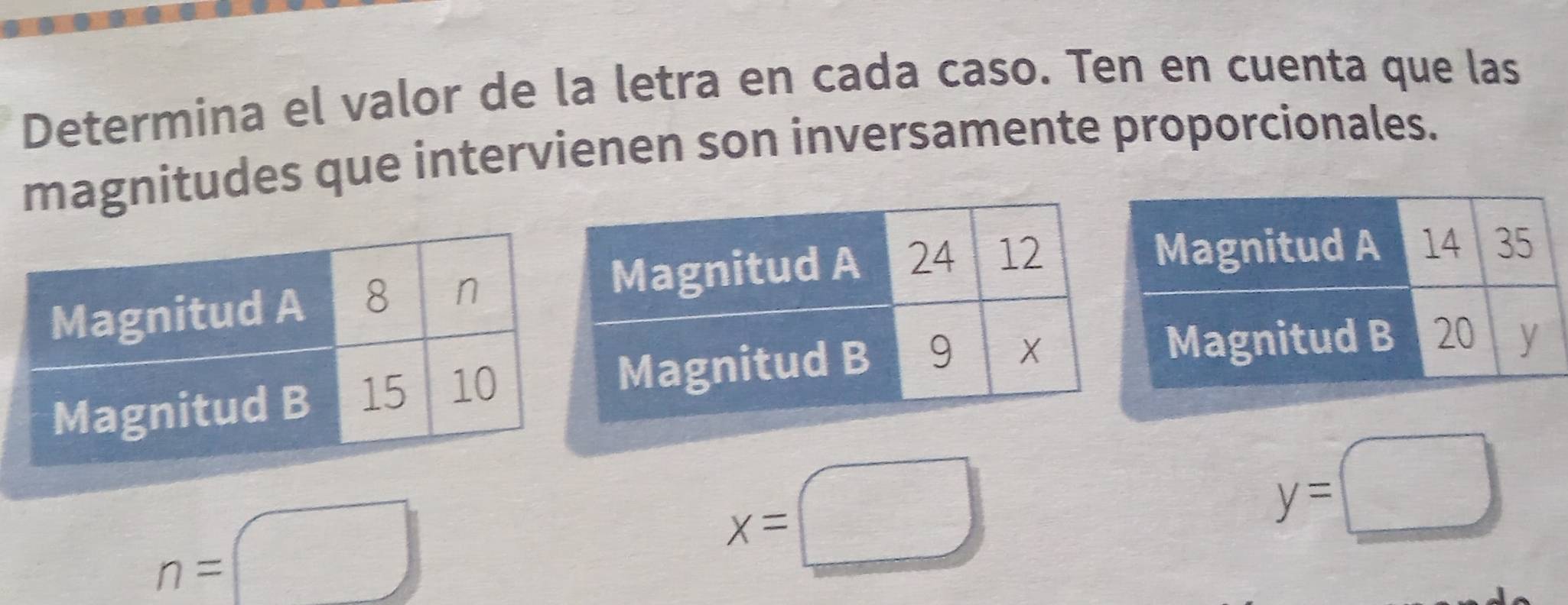 Determina el valor de la letra en cada caso. Ten en cuenta que las 
magnitudes que intervienen son inversamente proporcionales.
n=□
x=□
y=□