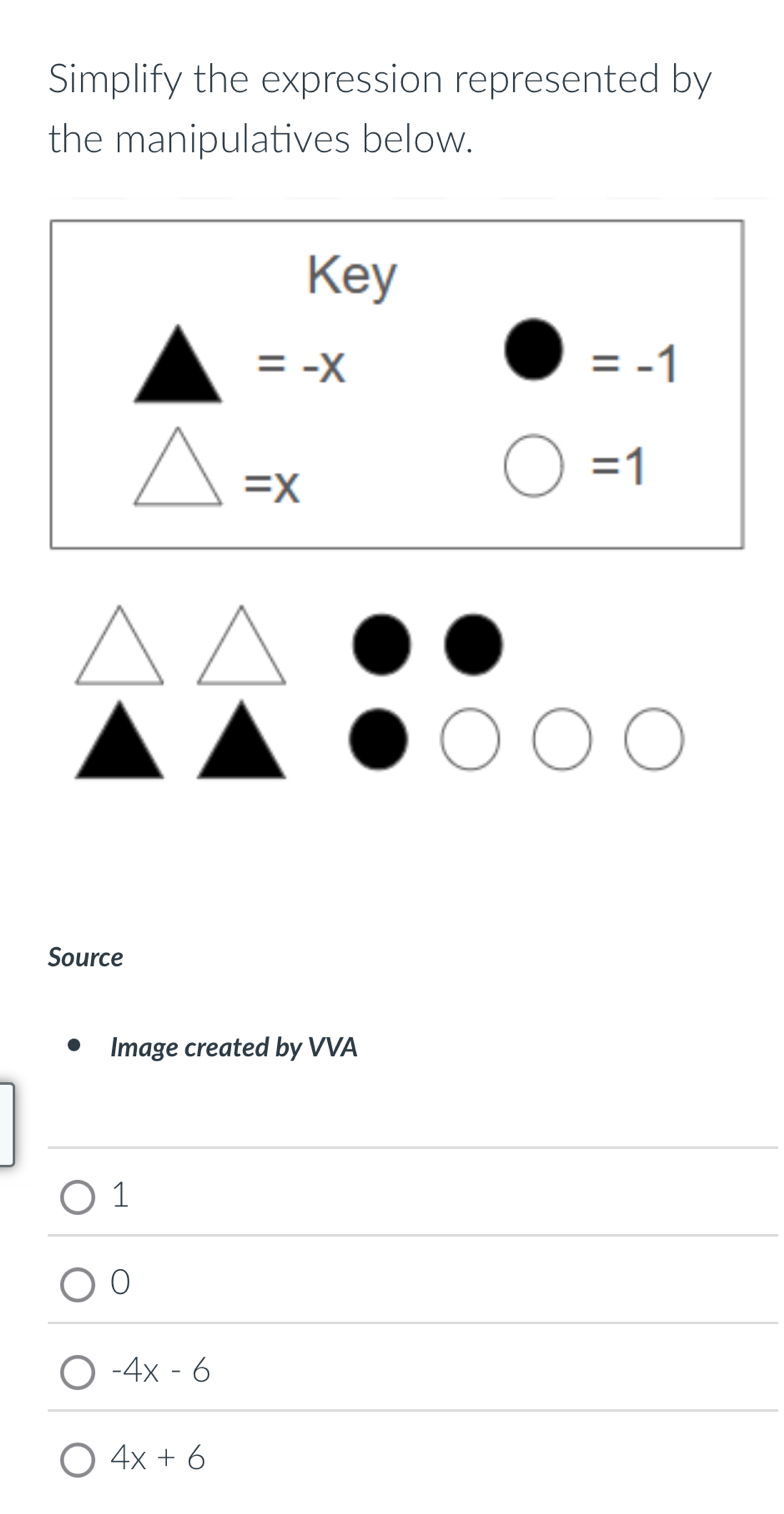 Simplify the expression represented by
the manipulatives below.
Key
=-X
=-1
=x
=1
Source
Image created by VVA
1
0
-4x-6
4x+6