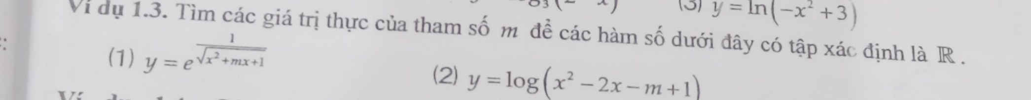 (-x) (3) y=ln (-x^2+3)
Vi dụ 1.3. Tìm các giá trị thực của tham số m để các hàm số dưới đây có tập xác định là R. 
(1) y=e^(frac 1)sqrt(x^2+mx+1)
(2) y=log (x^2-2x-m+1)