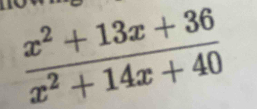  (x^2+13x+36)/x^2+14x+40 