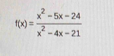 f(x)= (x^2-5x-24)/x^2-4x-21 