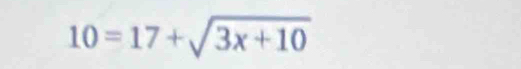 10=17+sqrt(3x+10)