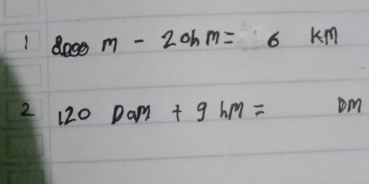 1 8000m-20hm=6km
2 120Pam+9hm=  1/25 = 5/4   1/2  DM