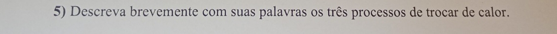 Descreva brevemente com suas palavras os três processos de trocar de calor.