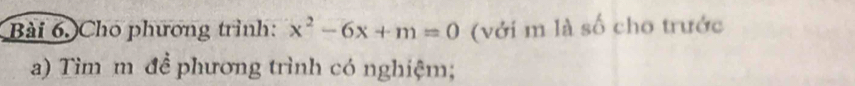 Cho phương trình: x^2-6x+m=0 (với m là số cho trước 
a) Tìm m để phương trình có nghiệm;