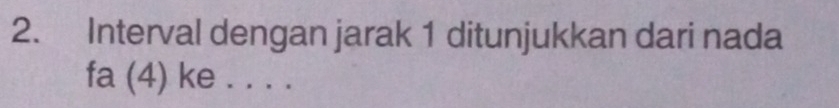 Interval dengan jarak 1 ditunjukkan dari nada 
fa (4) ke . . . .