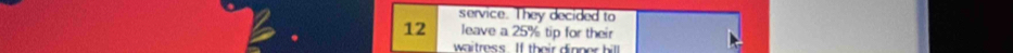 service. They decided to
12 leave a 25% tip for their 
waitress. If their dinner hill