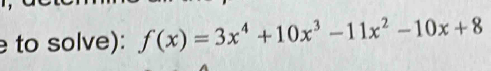 to solve): f(x)=3x^4+10x^3-11x^2-10x+8