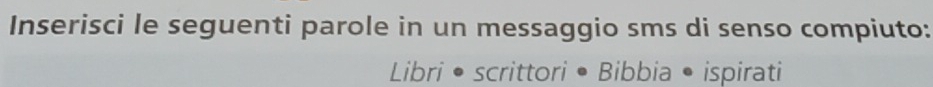 Inserisci le seguenti parole in un messaggio sms di senso compiuto: 
Libri • scrittori • Bibbia • ispirati