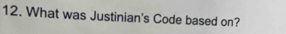 What was Justinian's Code based on?