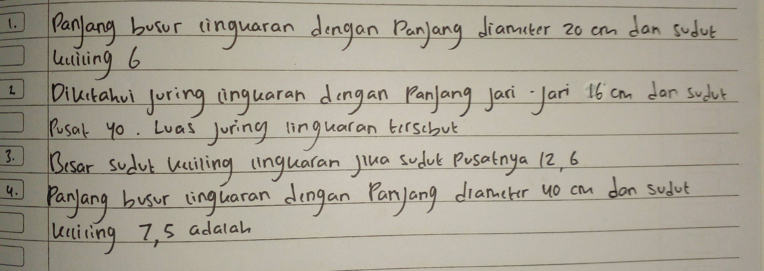 Panyang busur (inguaran dengan Panyang diamater 2o cm dan sudut 
wniling 6
2 
Diuitahvi joring (inguaran dongan Panjang jari Jari 16 cm dan sdat 
Posak yo. Las juring linguaran tirscbut 
3. 
Besar sudvt wailing lnguaran jiua sodk Pusatnya 12, 6
u Paryang busur (inguaran dengan Panyang diamcter uo cm dan sadot 
unliting 7, 5 adalah