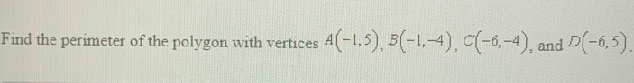 Find the perimeter of the polygon with vertices A(-1,5), B(-1,-4), C(-6,-4) , and D(-6,5).