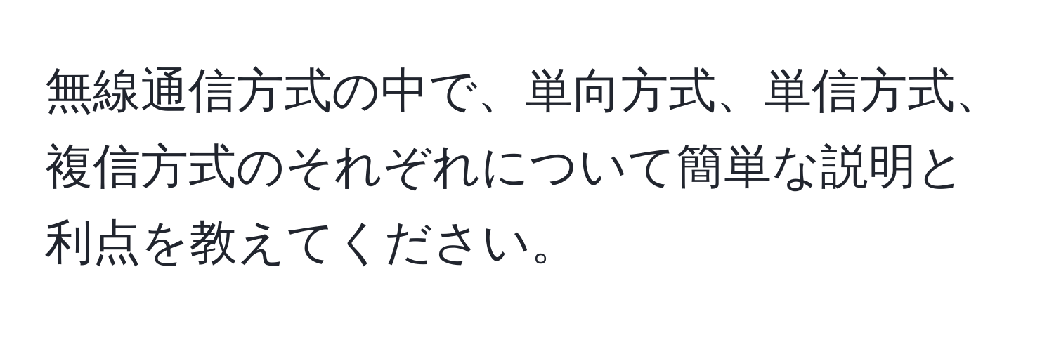 無線通信方式の中で、単向方式、単信方式、複信方式のそれぞれについて簡単な説明と利点を教えてください。