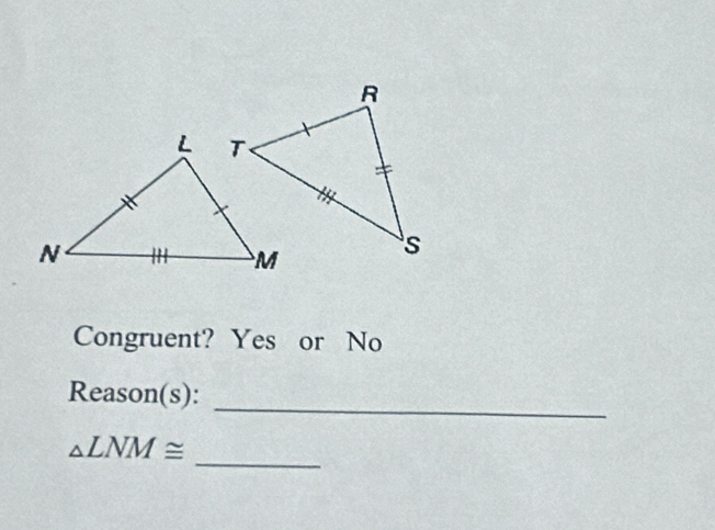 Congruent? Yes or No 
_ 
Reason(s): 
_
△ LNM≌