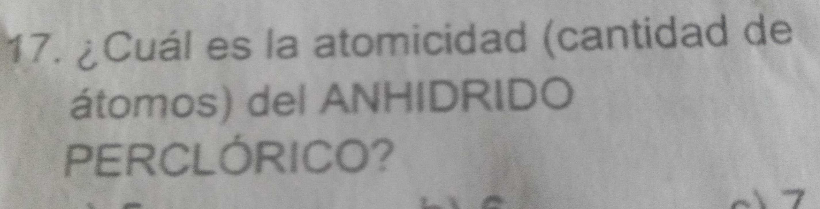 ¿Cuál es la atomicidad (cantidad de 
átomos) del ANHIDRIDO 
PERCLÓRICO? 
c1 7