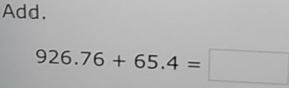 Add.
926.76+65.4=□