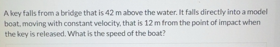 Solved: A key falls from a bridge that is 42 m above the water. It ...