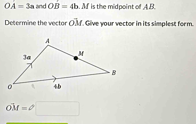 OA=3a and OB=4b. M is the midpoint of AB. 
Determine the vector vector OM. . Give your vector in its simplest form.
vector OM=□