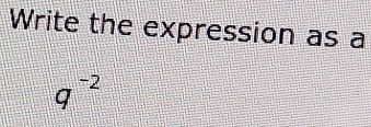 Write the expression as a
q^(-2)