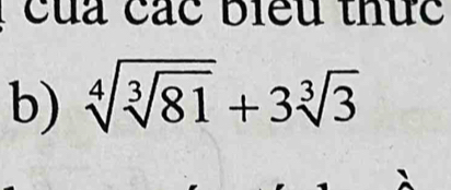 Của các biểu thức 
b) sqrt[4](sqrt [3]81)+3sqrt[3](3)