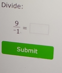 Divide:
 9/-1 =□
Submit