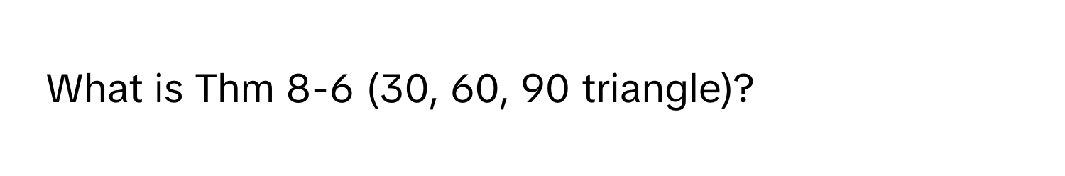 What is Thm 8-6 (30, 60, 90 triangle)?