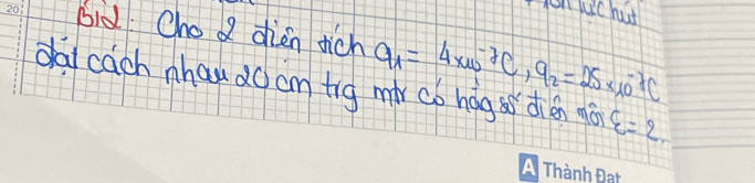 gou juchut 
bid Cho d dièn tich a_1=4* 10^(-7)C, a_2=25* 10^(-7)C
da cach nhan do an tro varepsilon =2