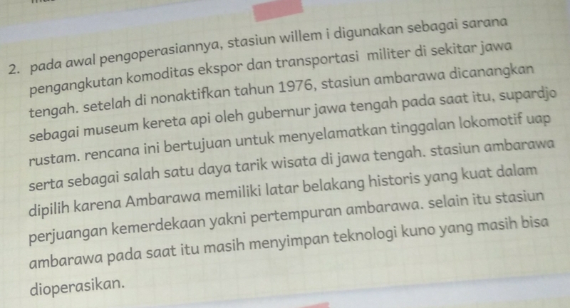 pada awal pengoperasiannya, stasiun willem i digunakan sebagai sarana 
pengangkutan komoditas ekspor dan transportasi militer di sekitar jawa 
tengah. setelah di nonaktifkan tahun 1976, stasiun ambarawa dicanangkan 
sebagai museum kereta api oleh gubernur jawa tengah pada saat itu, supardjo 
rustam. rencana ini bertujuan untuk menyelamatkan tinggalan lokomotif uap 
serta sebagai salah satu daya tarik wisata di jawa tengah. stasiun ambarawa 
dipilih karena Ambarawa memiliki latar belakang historis yang kuat dalam 
perjuangan kemerdekaan yakni pertempuran ambarawa. selain itu stasiun 
ambarawa pada saat itu masih menyimpan teknologi kuno yang masih bisa 
dioperasikan.