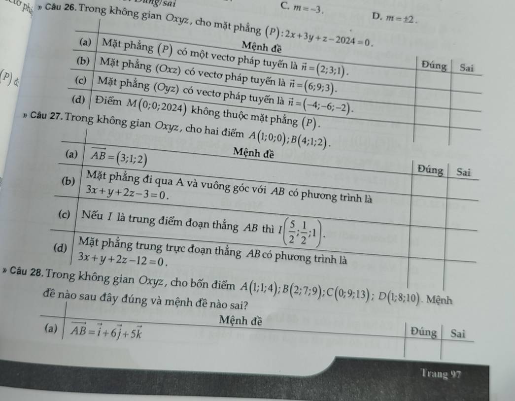 Bung/sai C. m=-3. D. 
Ciờ phá » Câu 26. Trong không gian 
di
* 
* A(1;1;4);B(2;7;9);C(0;9;13);D(1;8;10).  Mệnh
đề nào sau đây đúng và mệnh đề nào sai?
(a) vector AB=vector i+6vector j+5vector k
Mệnh đề Đúng Sai
Trang 97