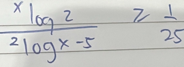  xlog 2/2log x-5 ≥slant  1/25 