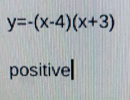 y=-(x-4)(x+3)
positivel